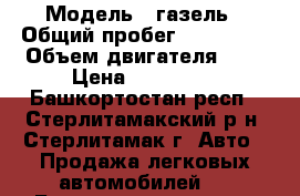  › Модель ­ газель › Общий пробег ­ 200 000 › Объем двигателя ­ 3 › Цена ­ 178 000 - Башкортостан респ., Стерлитамакский р-н, Стерлитамак г. Авто » Продажа легковых автомобилей   . Башкортостан респ.